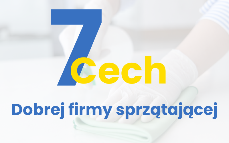 Poznaj aż 7 cech, które wyróżniają dobrą firmę sprzątającą.