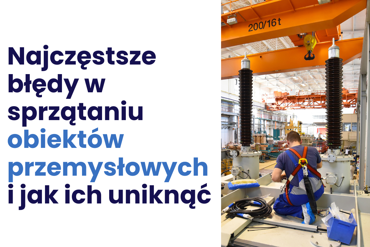 Najczęstsze błędy w sprzątaniu obiektów przemysłowych i jak ich uniknąć